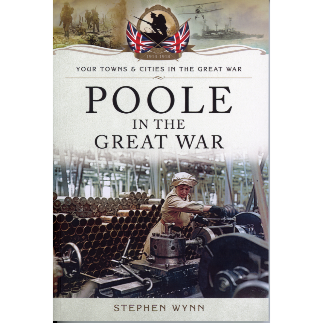 Poole in the Great War By Stephen Wynn - The Keep Military Museum